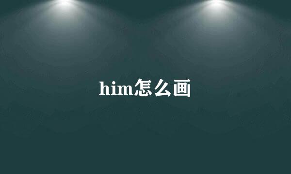 him怎么画