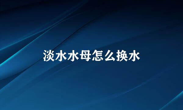 淡水水母怎么换水