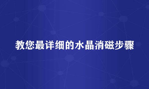 教您最详细的水晶消磁步骤