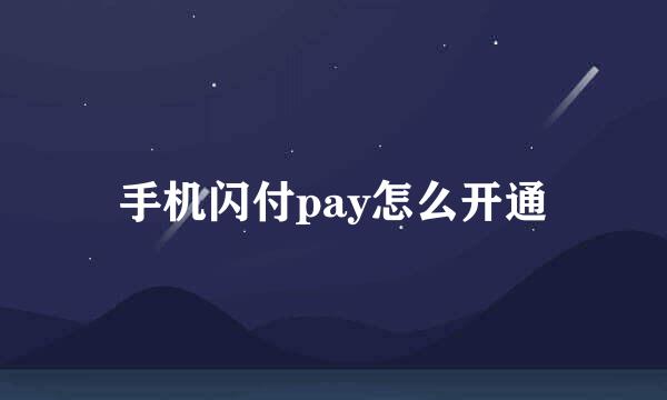 手机闪付pay怎么开通