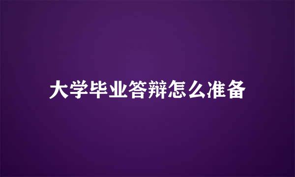大学毕业答辩怎么准备