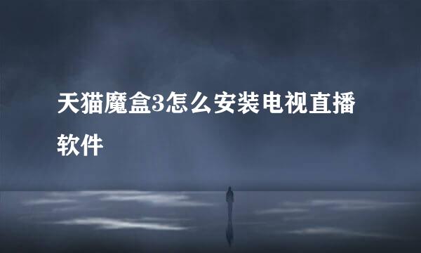 天猫魔盒3怎么安装电视直播软件