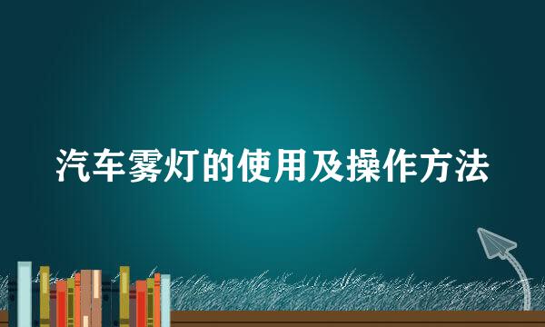 汽车雾灯的使用及操作方法