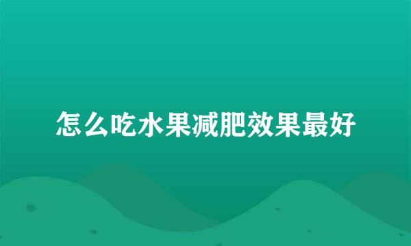 怎么吃水果减肥效果最好