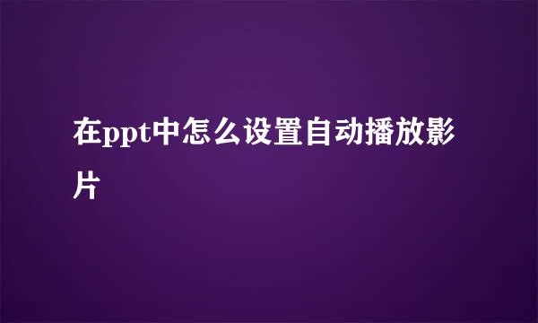 在ppt中怎么设置自动播放影片