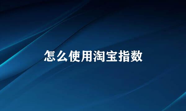 怎么使用淘宝指数