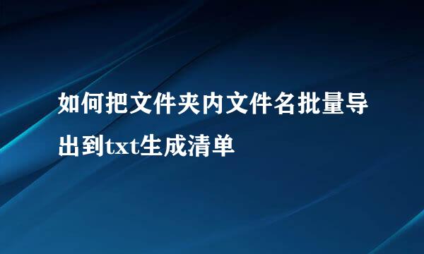 如何把文件夹内文件名批量导出到txt生成清单