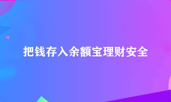 把钱存入余额宝理财安全