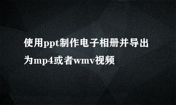 使用ppt制作电子相册并导出为mp4或者wmv视频