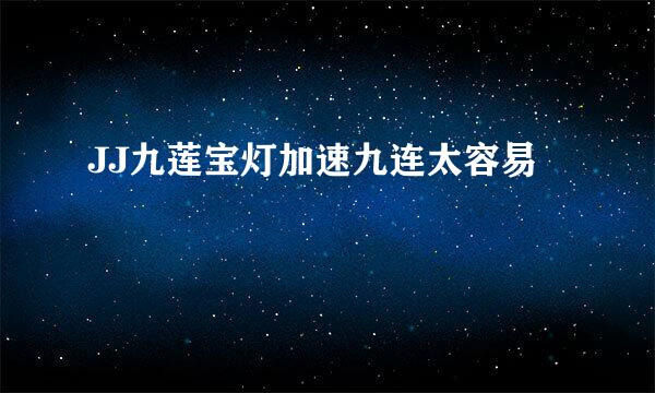 JJ九莲宝灯加速九连太容易
