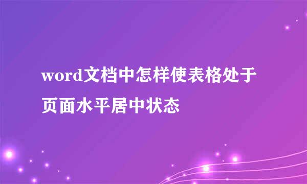 word文档中怎样使表格处于页面水平居中状态