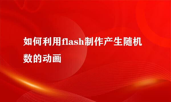 如何利用flash制作产生随机数的动画