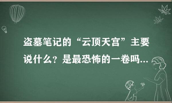 盗墓笔记的“云顶天宫”主要说什么？是最恐怖的一卷吗？有血尸吗