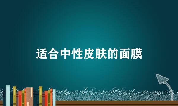 适合中性皮肤的面膜