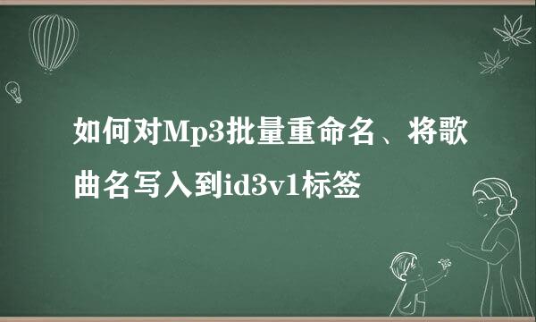 如何对Mp3批量重命名、将歌曲名写入到id3v1标签