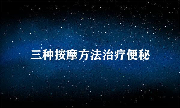 三种按摩方法治疗便秘