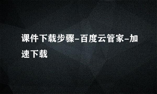 课件下载步骤-百度云管家-加速下载