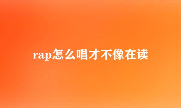 rap怎么唱才不像在读
