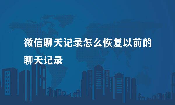 微信聊天记录怎么恢复以前的聊天记录