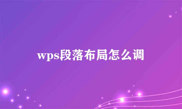 wps段落布局怎么调