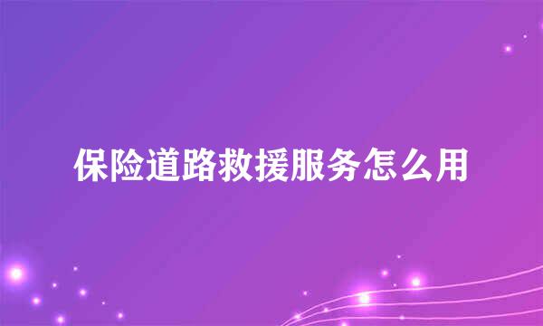 保险道路救援服务怎么用