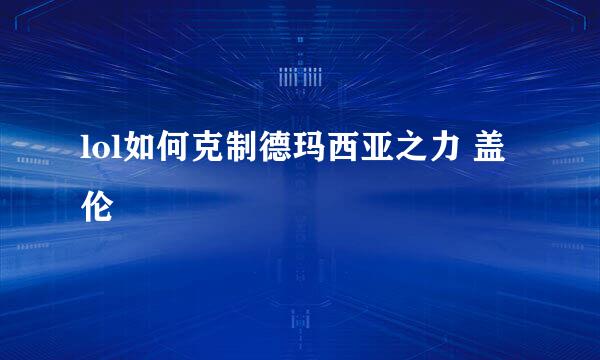 lol如何克制德玛西亚之力 盖伦