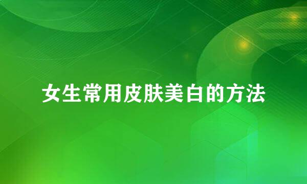 女生常用皮肤美白的方法