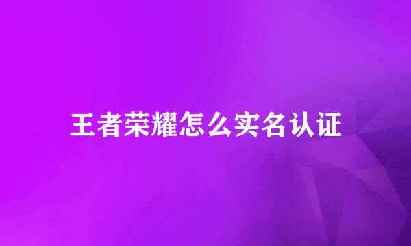 王者荣耀怎么实名认证