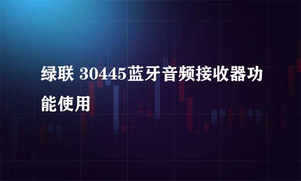 绿联 30445蓝牙音频接收器功能使用
