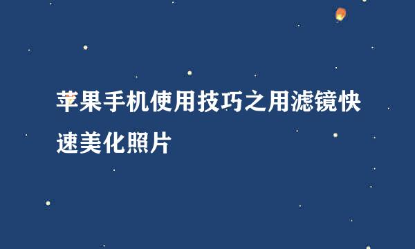 苹果手机使用技巧之用滤镜快速美化照片