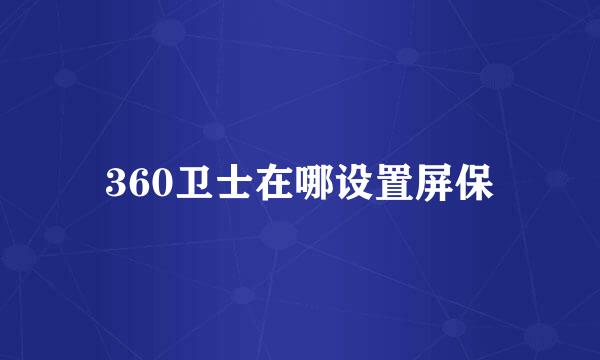 360卫士在哪设置屏保