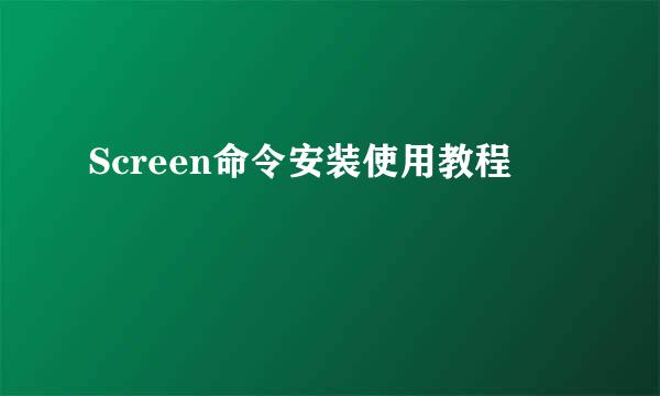 Screen命令安装使用教程