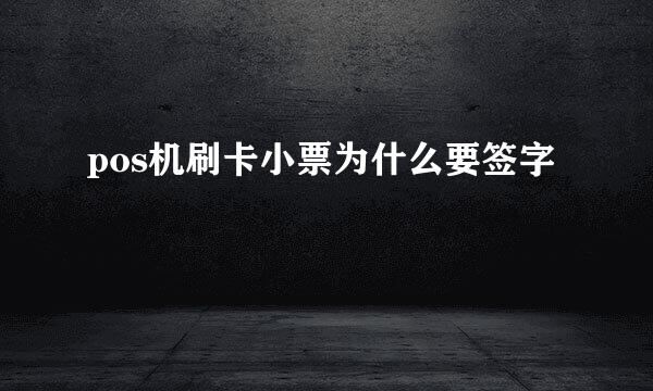 pos机刷卡小票为什么要签字