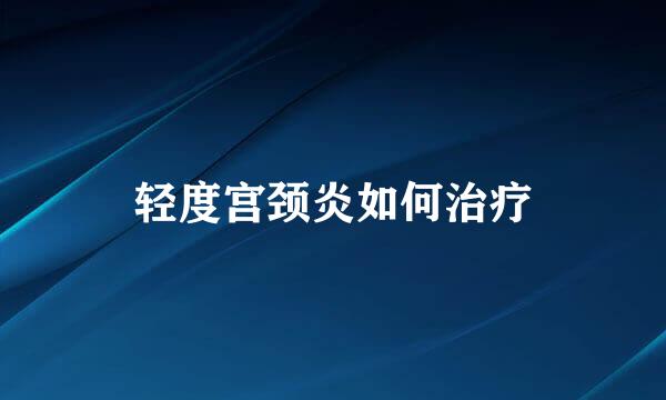轻度宫颈炎如何治疗