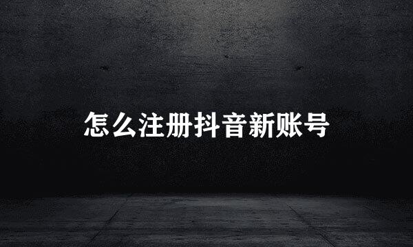 怎么注册抖音新账号