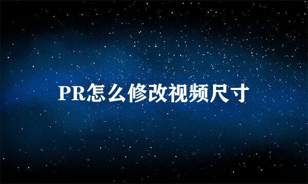 PR怎么修改视频尺寸