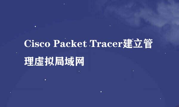 Cisco Packet Tracer建立管理虚拟局域网
