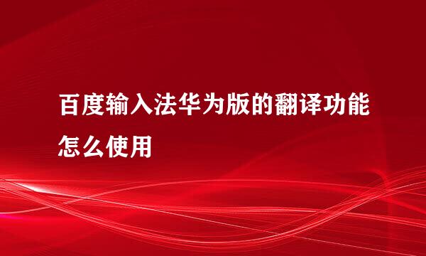 百度输入法华为版的翻译功能怎么使用
