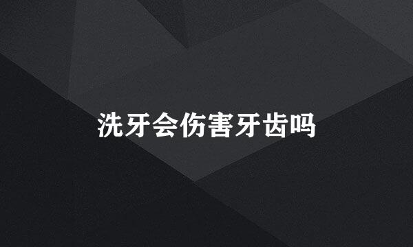 洗牙会伤害牙齿吗