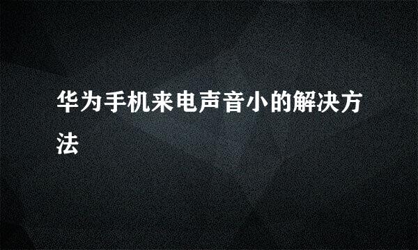华为手机来电声音小的解决方法