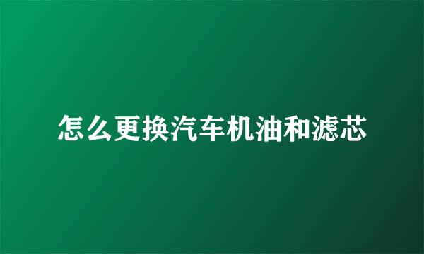 怎么更换汽车机油和滤芯