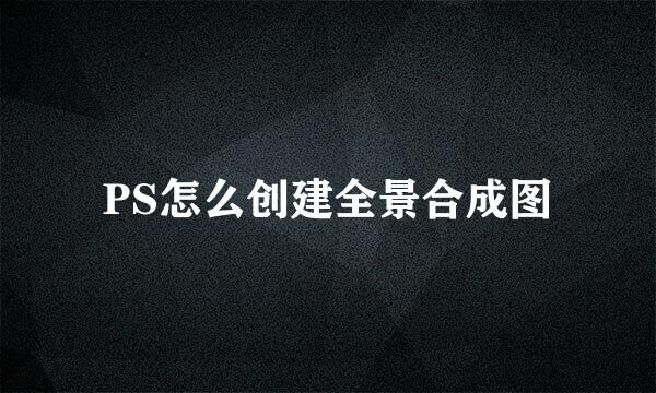 PS怎么创建全景合成图