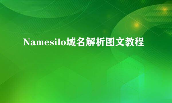 Namesilo域名解析图文教程