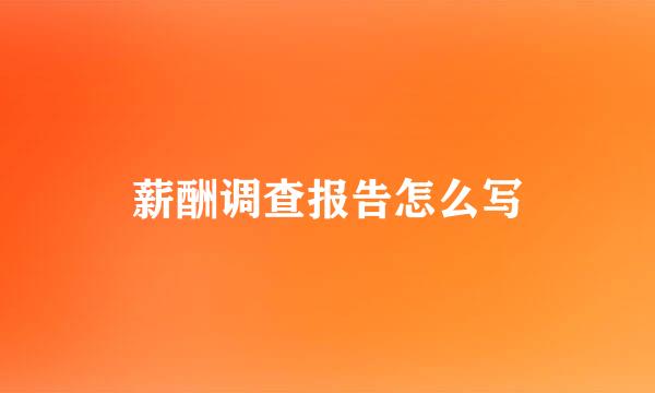 薪酬调查报告怎么写