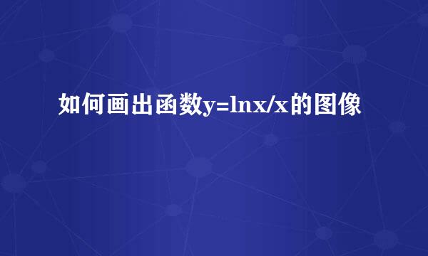 如何画出函数y=lnx/x的图像