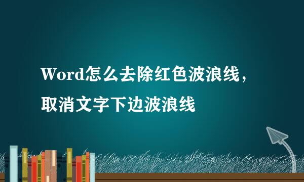 Word怎么去除红色波浪线，取消文字下边波浪线