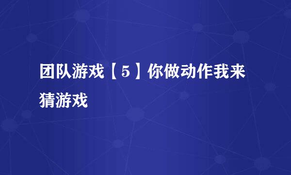 团队游戏【5】你做动作我来猜游戏