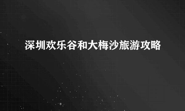 深圳欢乐谷和大梅沙旅游攻略