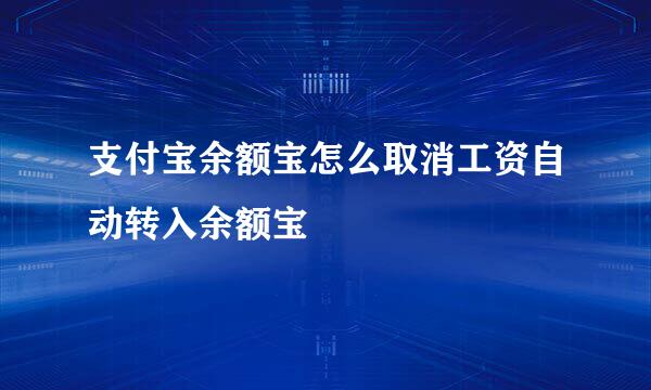支付宝余额宝怎么取消工资自动转入余额宝