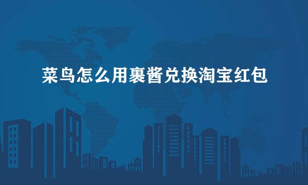 菜鸟怎么用裹酱兑换淘宝红包